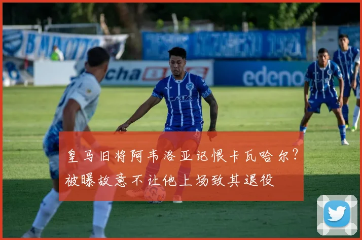 皇马旧将阿韦洛亚记恨卡瓦哈尔？被曝故意不让他上场致其退役