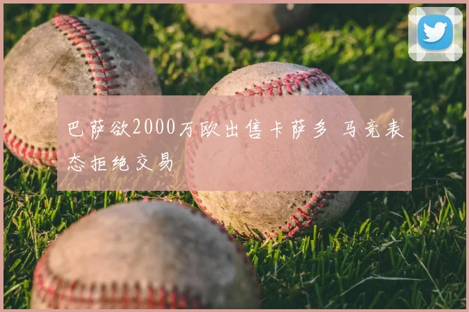 巴萨欲2000万欧出售卡萨多 马竞表态拒绝交易