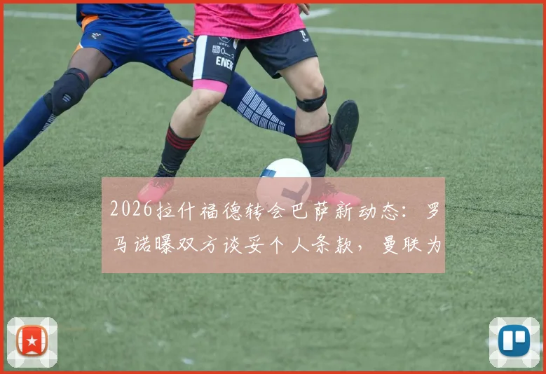 2026拉什福德转会巴萨新动态：罗马诺曝双方谈妥个人条款，曼联为何冷处理交易谈判
